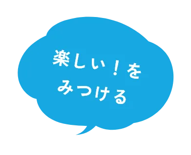 楽しい！を見つける